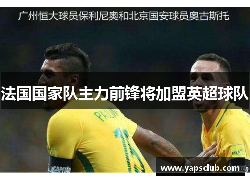 法国国家队主力前锋将加盟英超球队